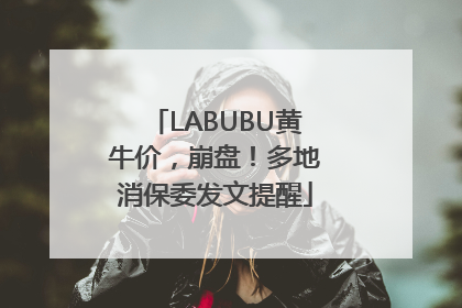 LABUBU黄牛价，崩盘！多地消保委发文提醒